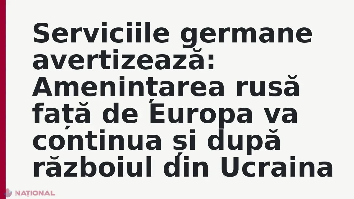 Avertismentul serviciilor germane privind amenințările ruse în Europa